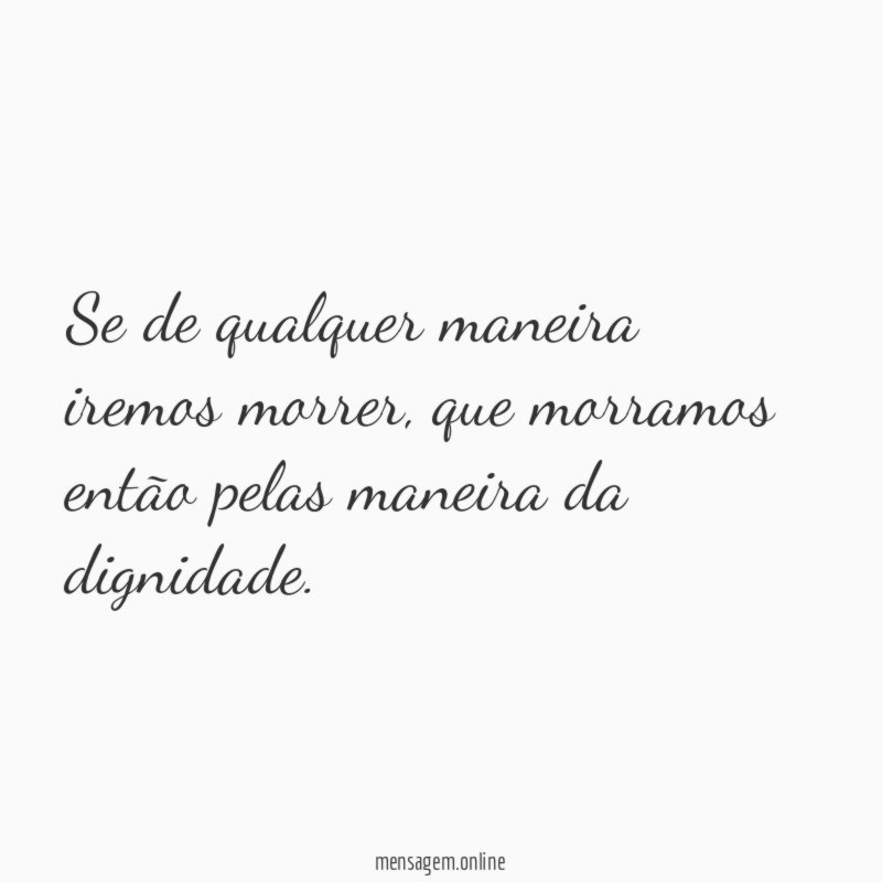 Se de qualquer maneira iremos morrer