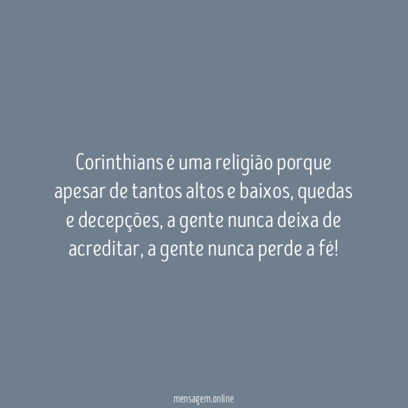 Corinthians é uma religião porque apesar de tantos altos e baixos