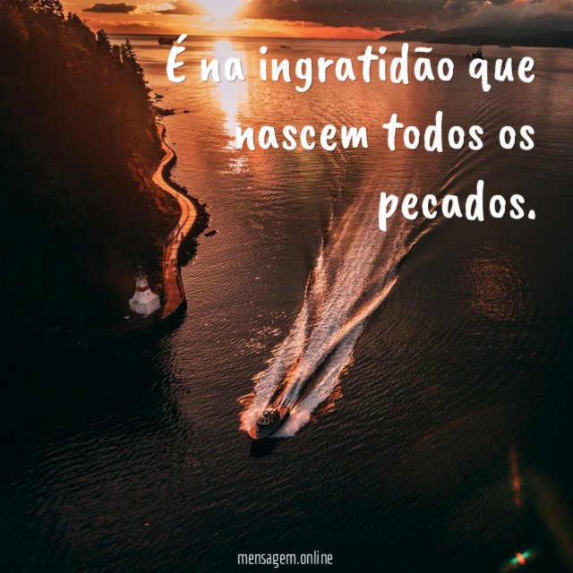 É na ingratidão que nascem todos os pecados