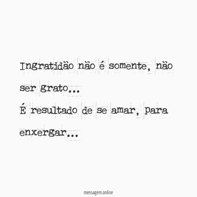 Ingratidão não é somente