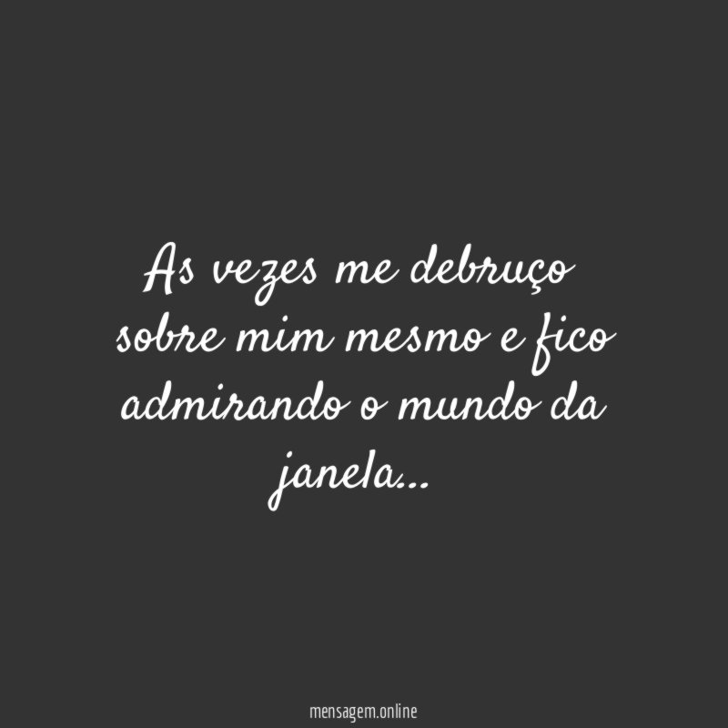 As vezes me debruço sobre mim mesmo