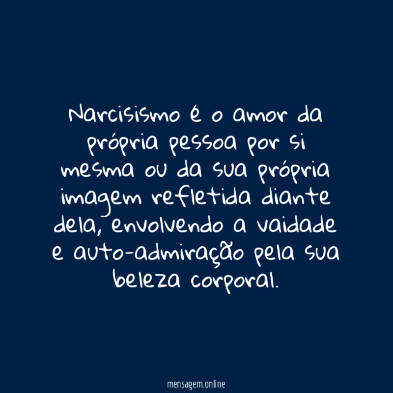 Narcisismo é o amor da própria pessoa por