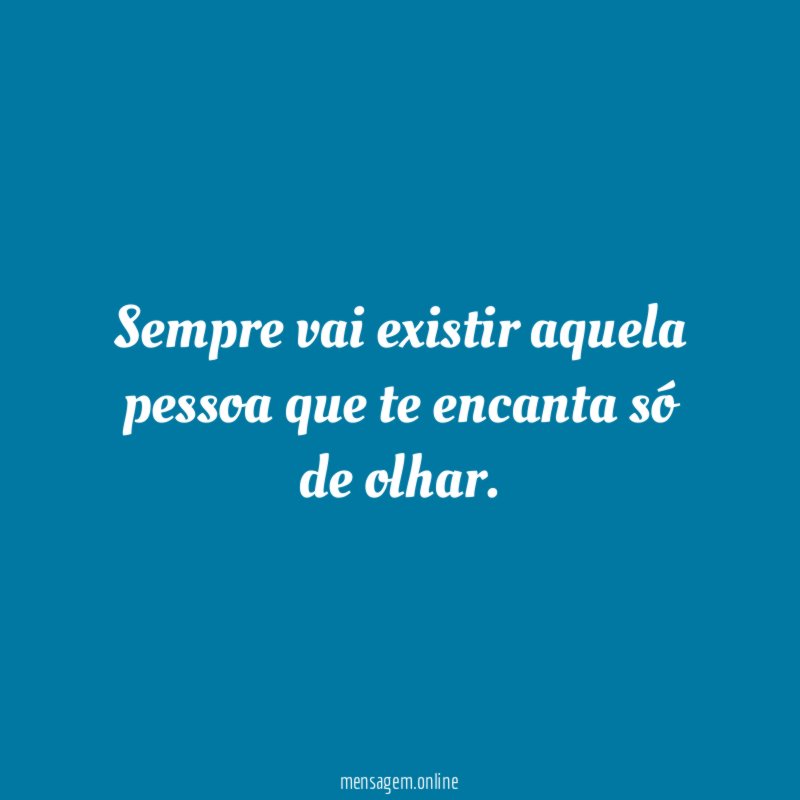 Sempre vai existir aquela pessoa que te encanta só de olhar