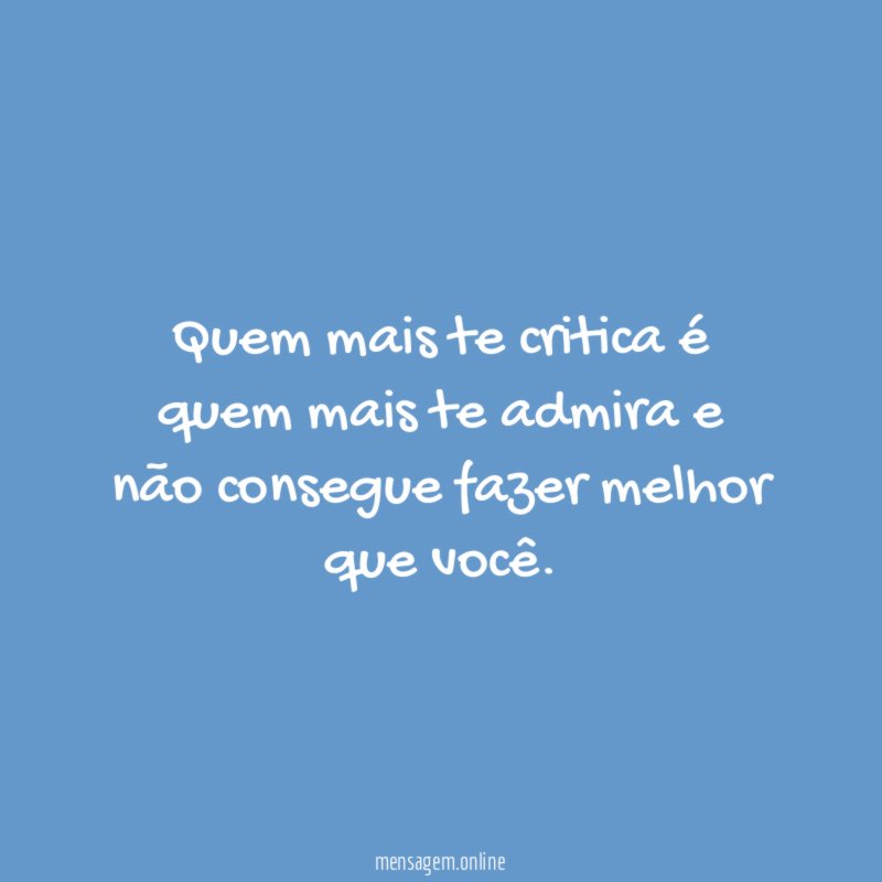 Quem mais te critica é quem mais te