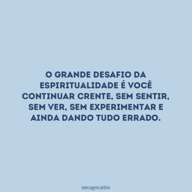 O grande desafio da Espiritualidade é você continuar crente