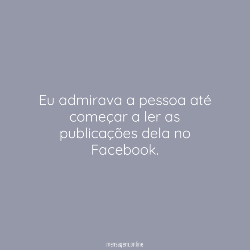 Eu admirava a pessoa até começar a ler