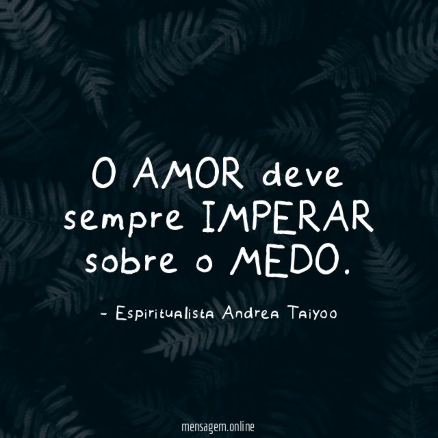 O AMOR deve sempre IMPERAR sobre o MEDO