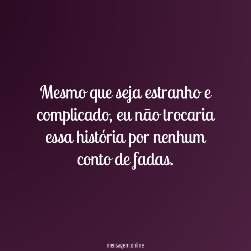 Mesmo que seja estranho e complicado