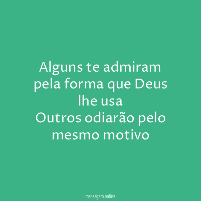 Alguns te admiram pela forma que Deus lhe