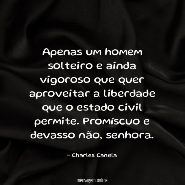 Apenas um homem solteiro e ainda vigoroso que