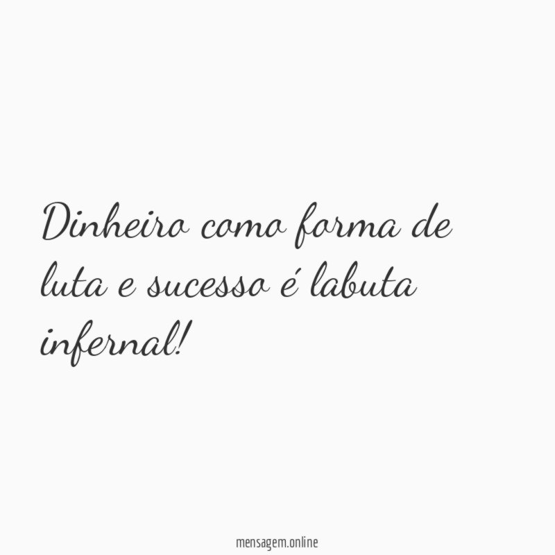 Dinheiro como forma de luta e sucesso é labuta infernal