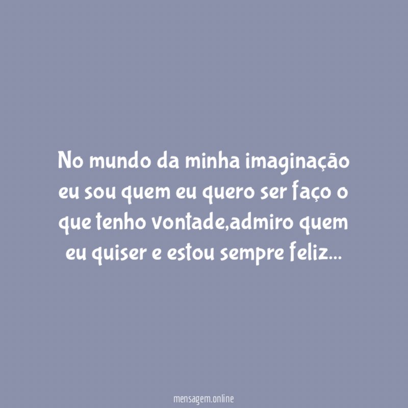 No mundo da minha imaginação eu sou quem