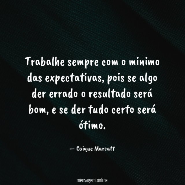 Trabalhe sempre com o minimo das expectativas
