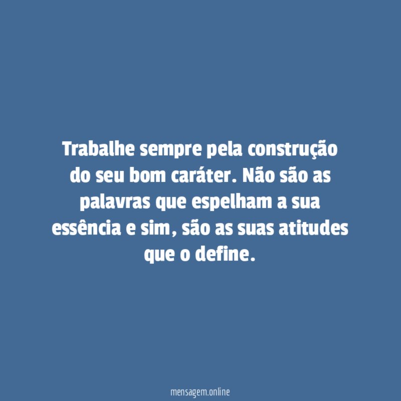 Trabalhe sempre pela construção do seu bom caráter