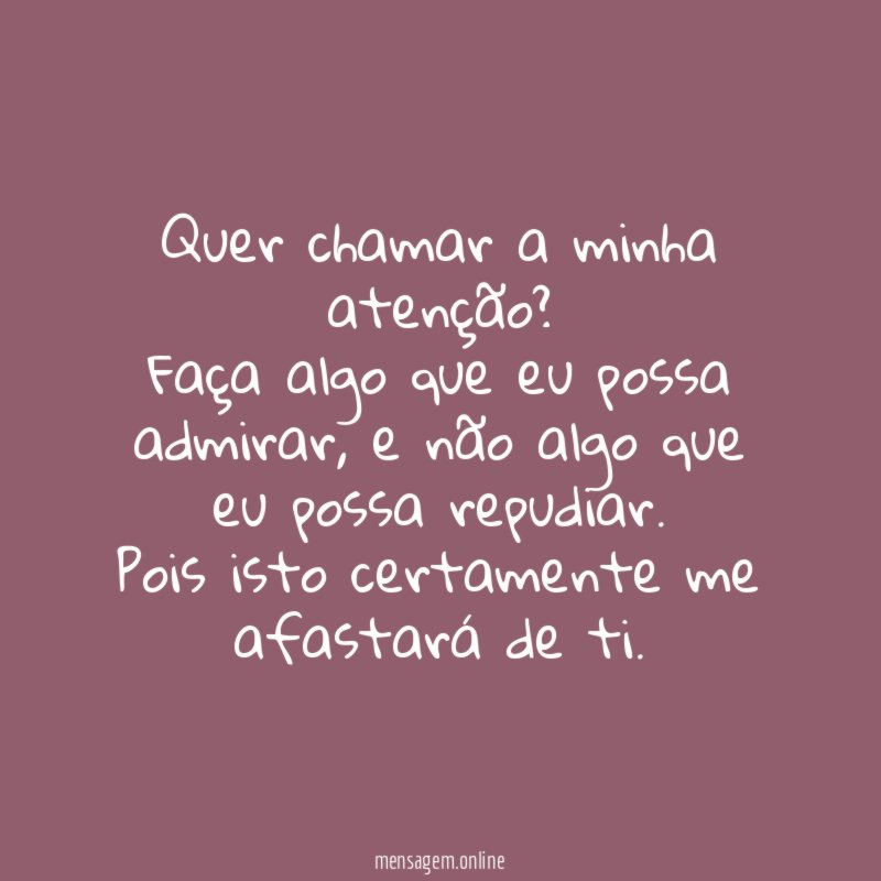 Quer chamar a minha atenção