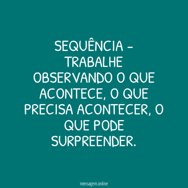 Sequência - Trabalhe observando o que acontece