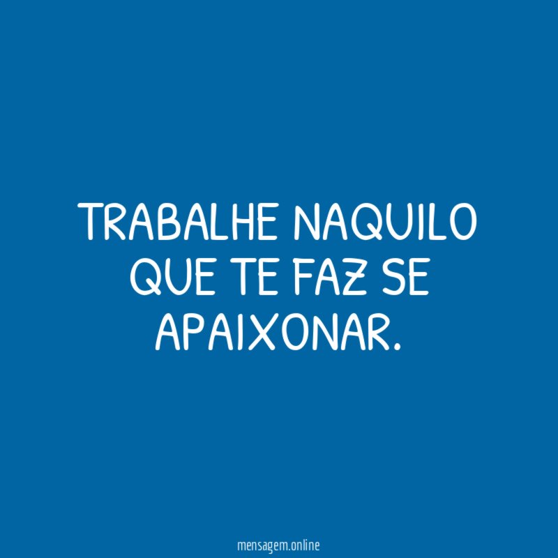 Trabalhe naquilo que te faz se apaixonar