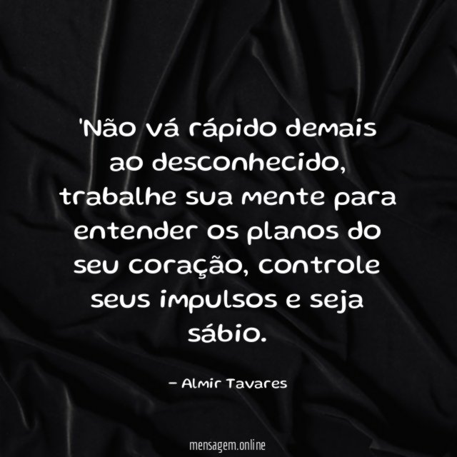 Não vá rápido demais ao desconhecido