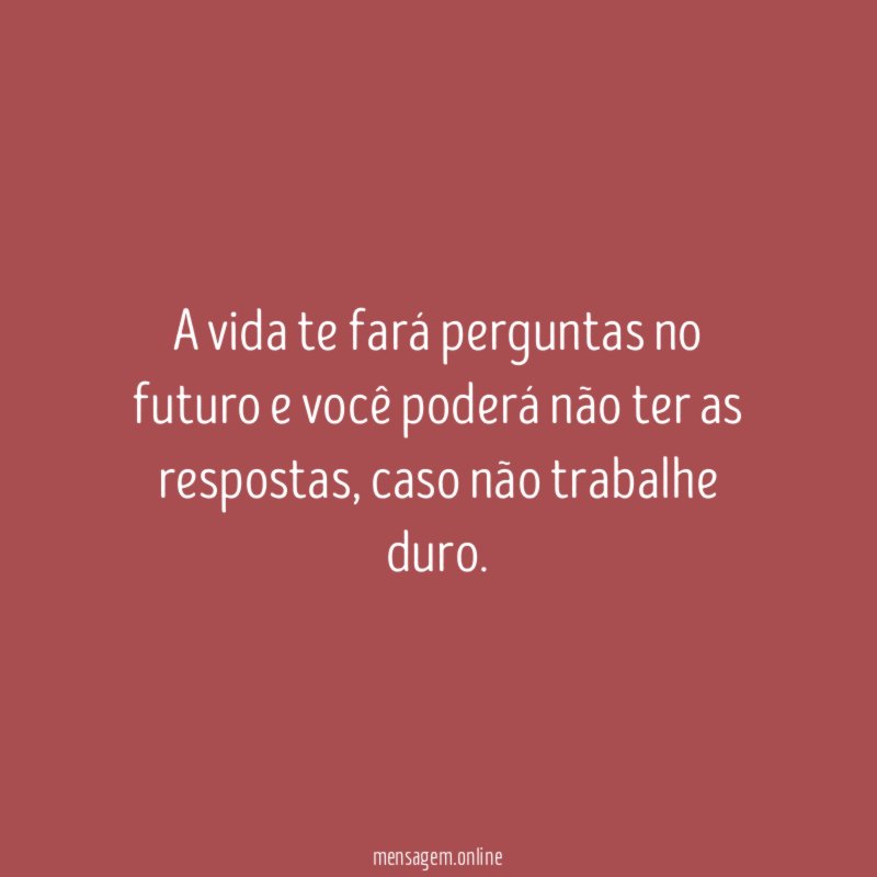 A vida te fará perguntas no futuro