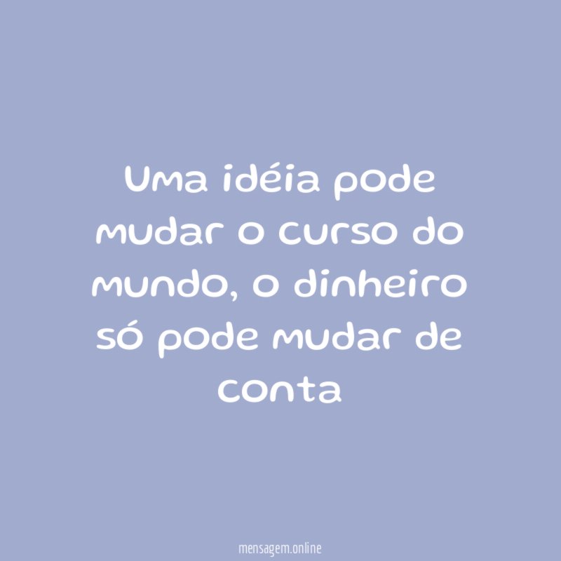 Uma idéia pode mudar o curso do mundo