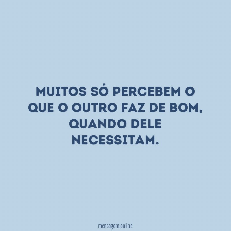 Muitos só percebem o que o outro faz de bom