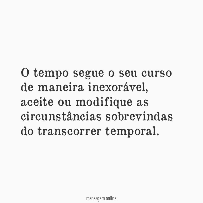 O tempo segue o seu curso de maneira inexorável
