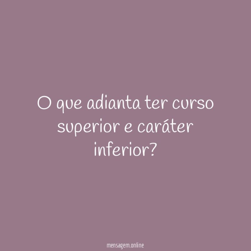 O que adianta ter curso superior e caráter inferior