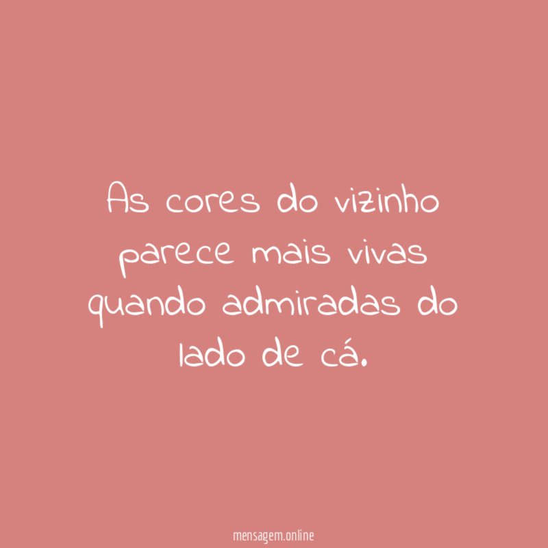 As cores do vizinho parece mais vivas quando