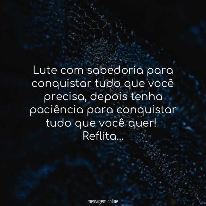Lute com sabedoria para conquistar tudo que você precisa