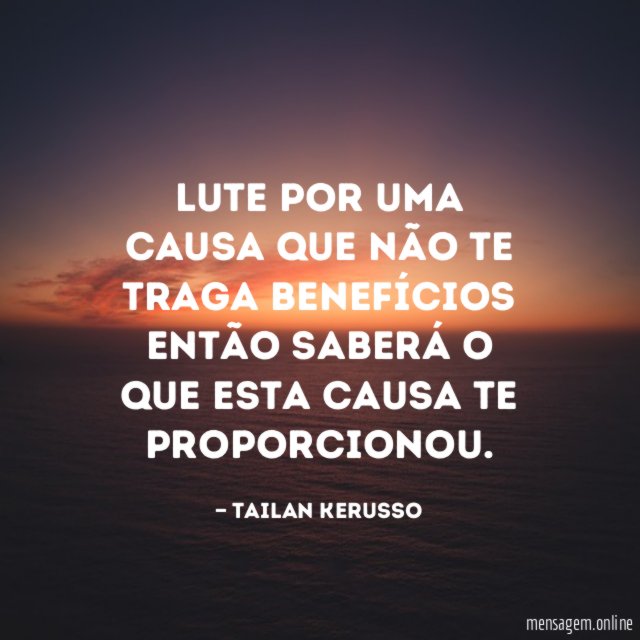 Lute por uma causa que não te traga