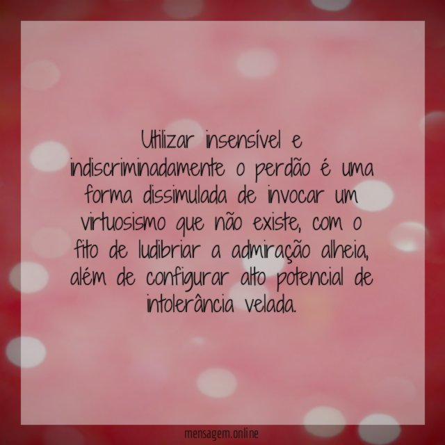 Utilizar insensível e indiscriminadamente o perdão é uma