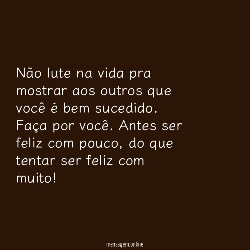 Não lute na vida pra mostrar aos outros