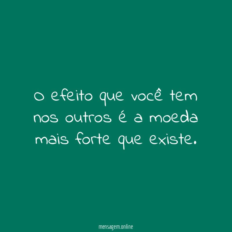 O efeito que você tem nos outros é