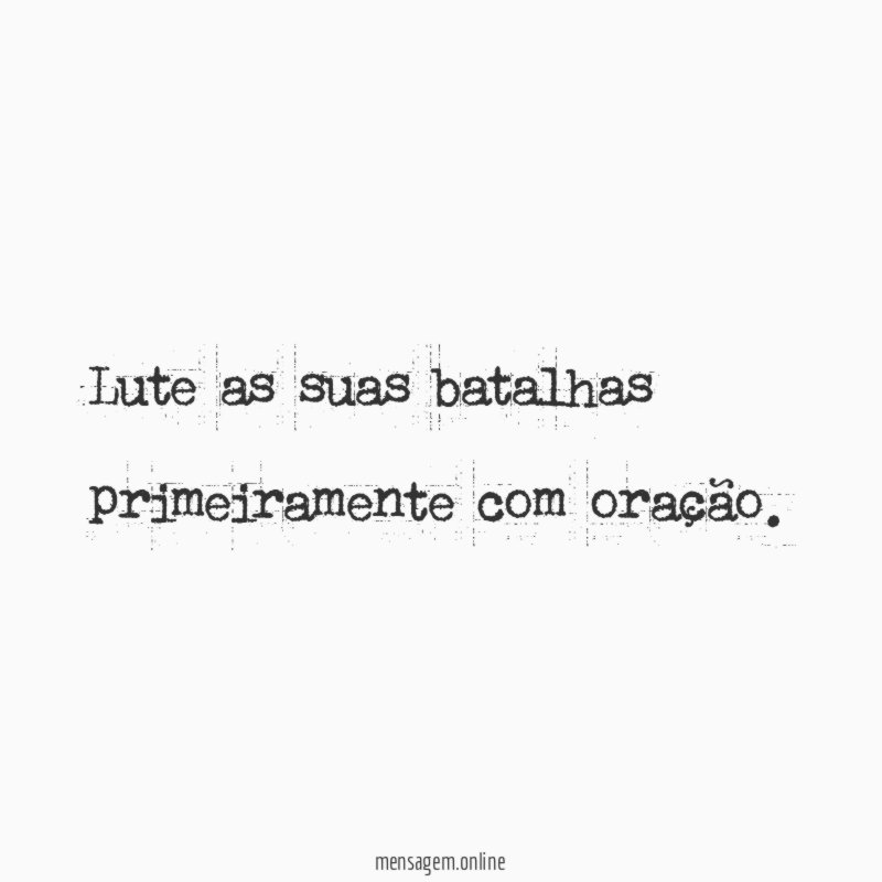 Lute as suas batalhas primeiramente com oração