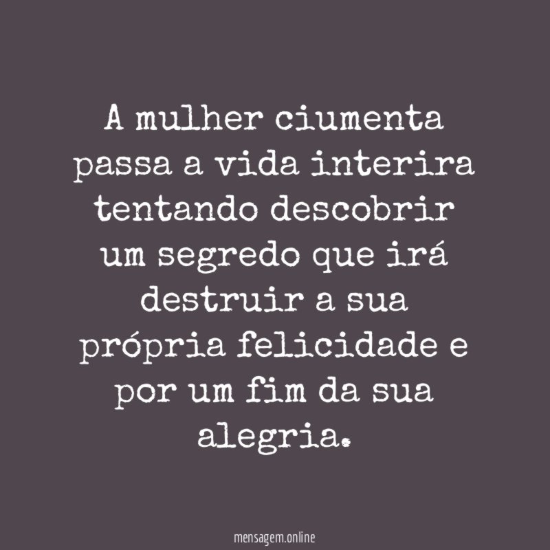 A mulher ciumenta passa a vida interira tentando