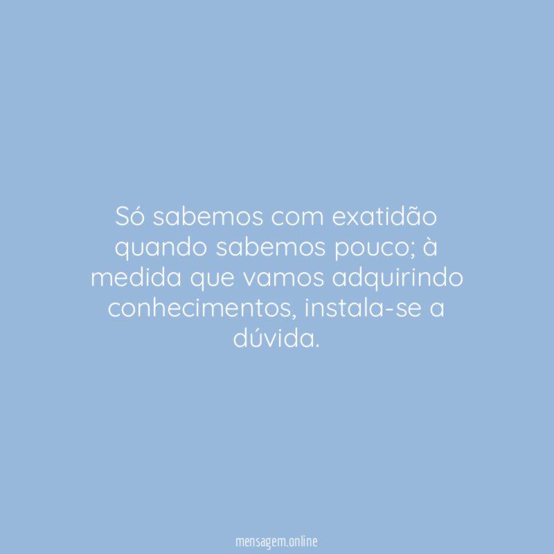 Só sabemos com exatidão quando sabemos pouco