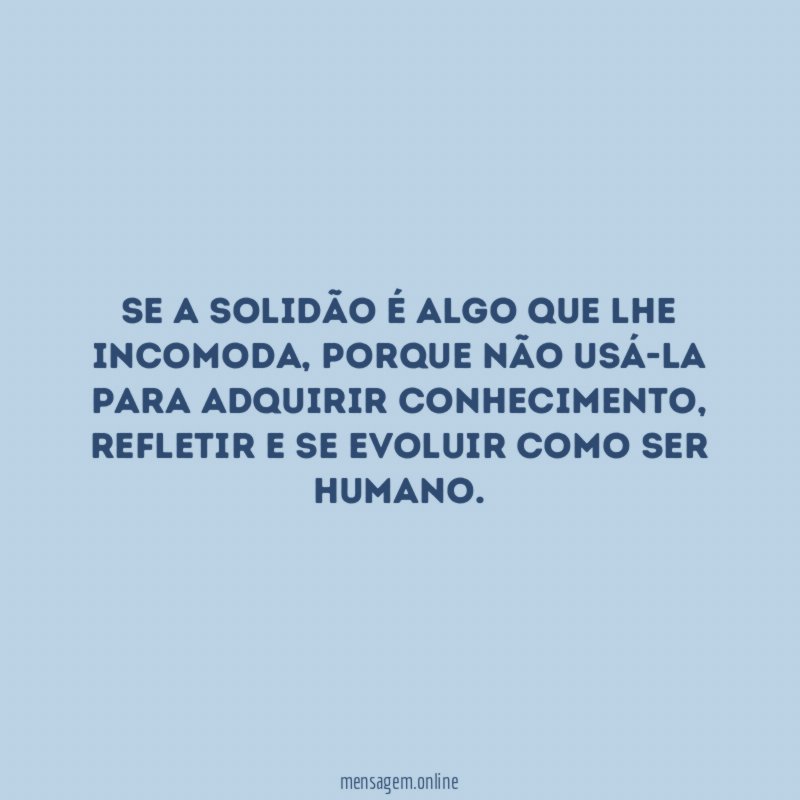 Se a solidão é algo que lhe incomoda
