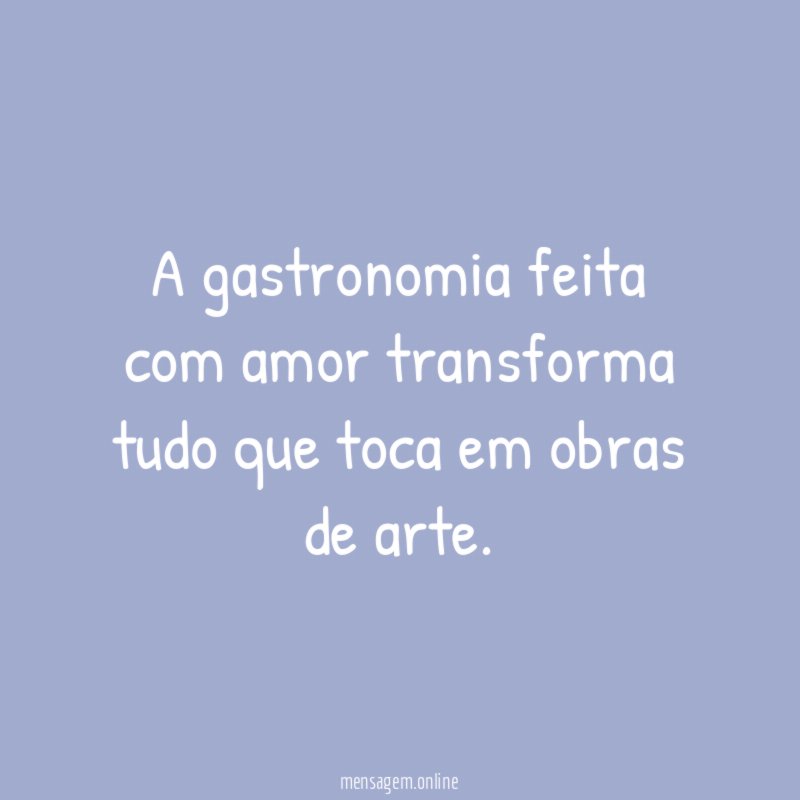 A gastronomia feita com amor transforma tudo que