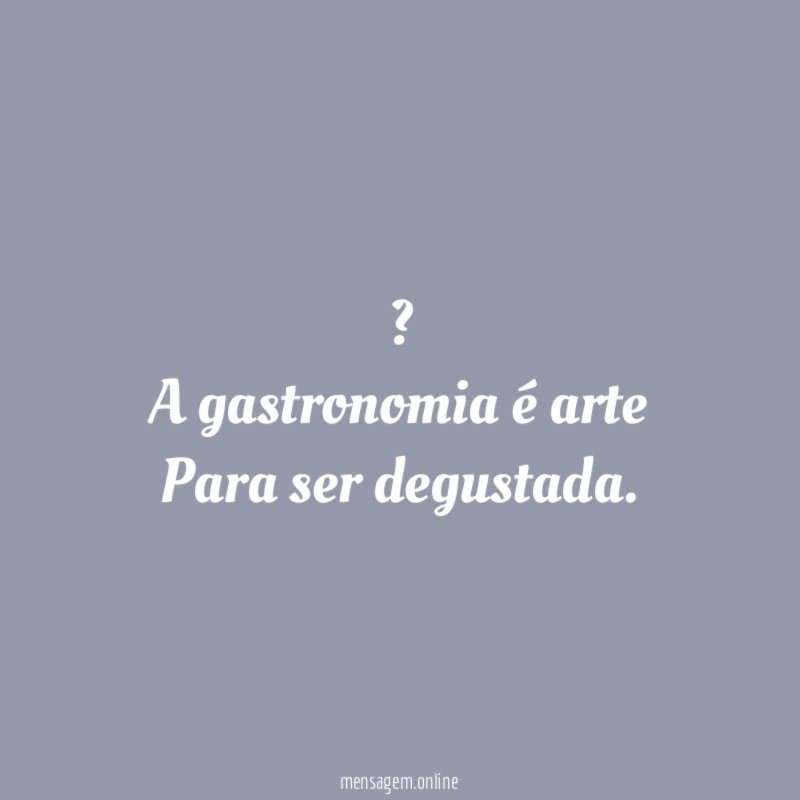 ? A gastronomia é arte Para ser degustada