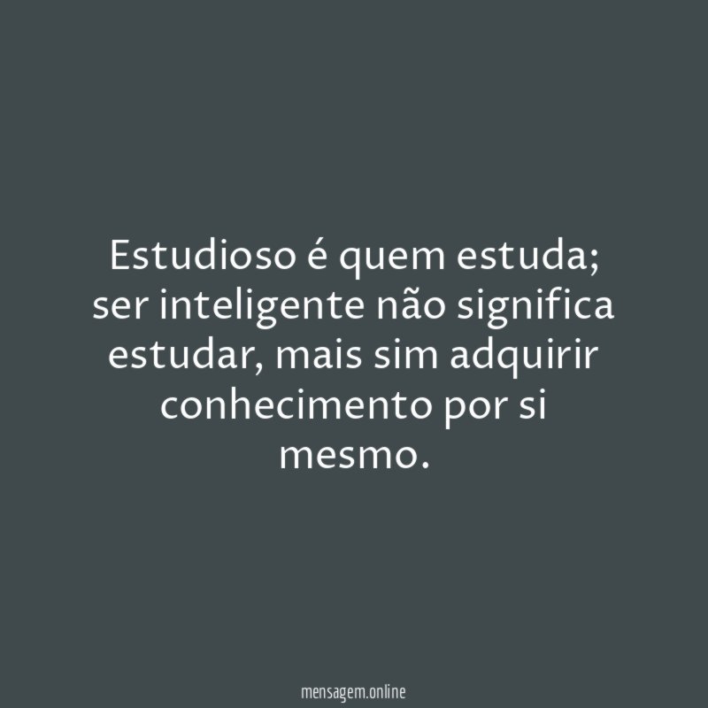 Estudioso é quem estuda