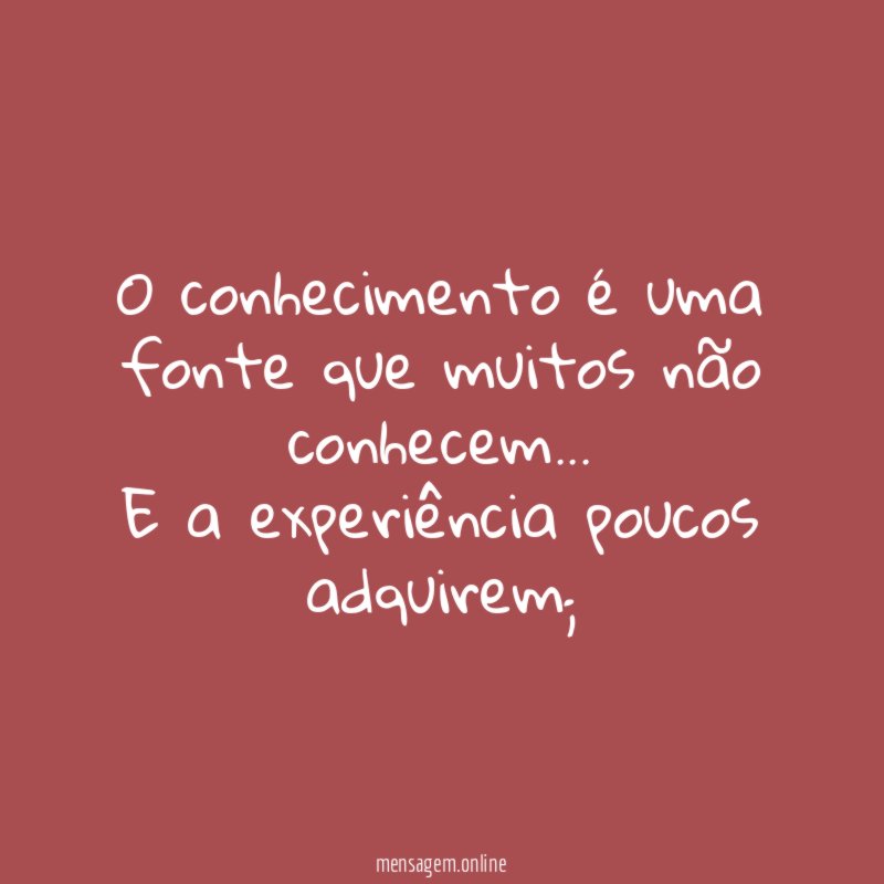 O conhecimento é uma fonte que muitos não conhecem