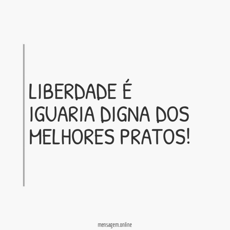 Liberdade é iguaria digna dos melhores pratos