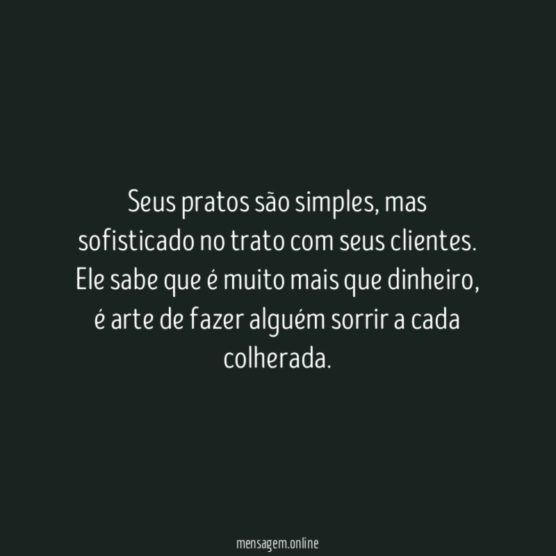 Seus pratos são simples