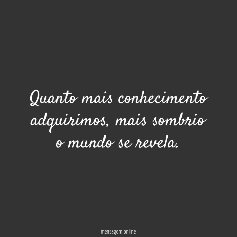 Quanto mais conhecimento adquirimos