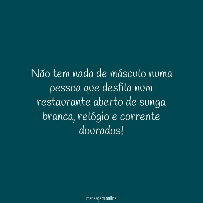 Não tem nada de másculo numa pessoa que