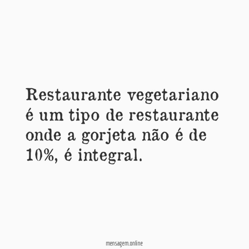 Restaurante vegetariano é um tipo de restaurante onde a gorjeta não é de 10%