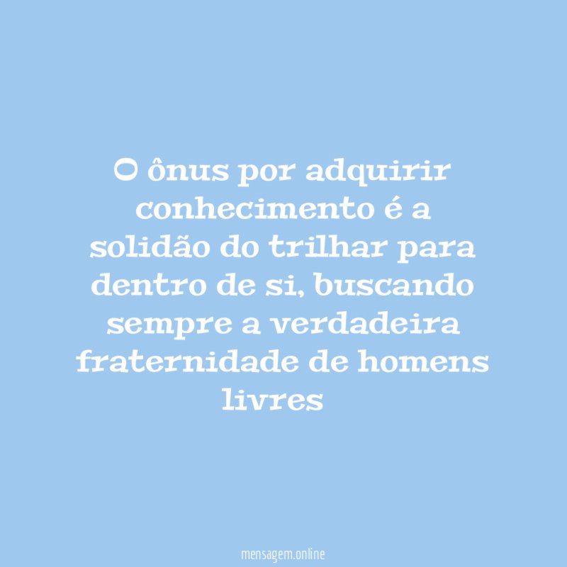 O ônus por adquirir conhecimento é a solidão