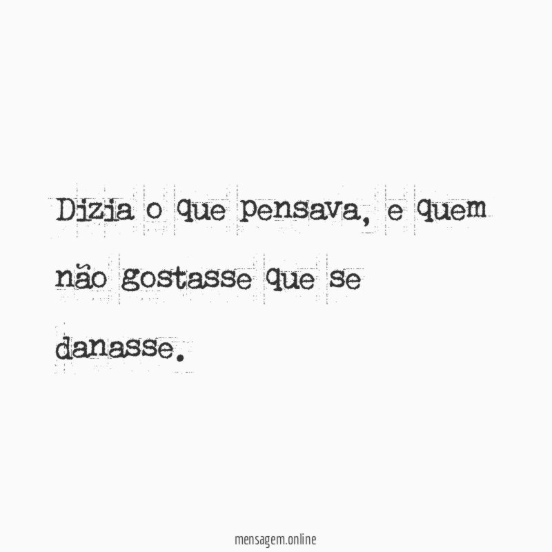 Dizia o que pensava