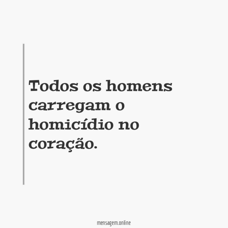Todos os homens carregam o homicídio no coração