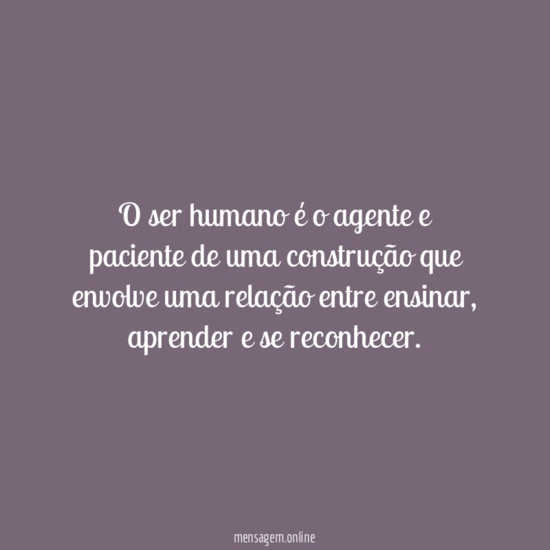 O ser humano é o agente e paciente